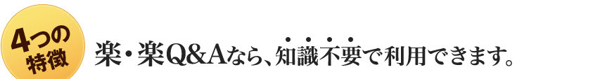 楽・楽Q&Aなら、知識不要で利用できます。