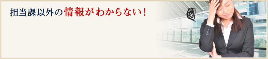 担当課以外の情報がわからない！